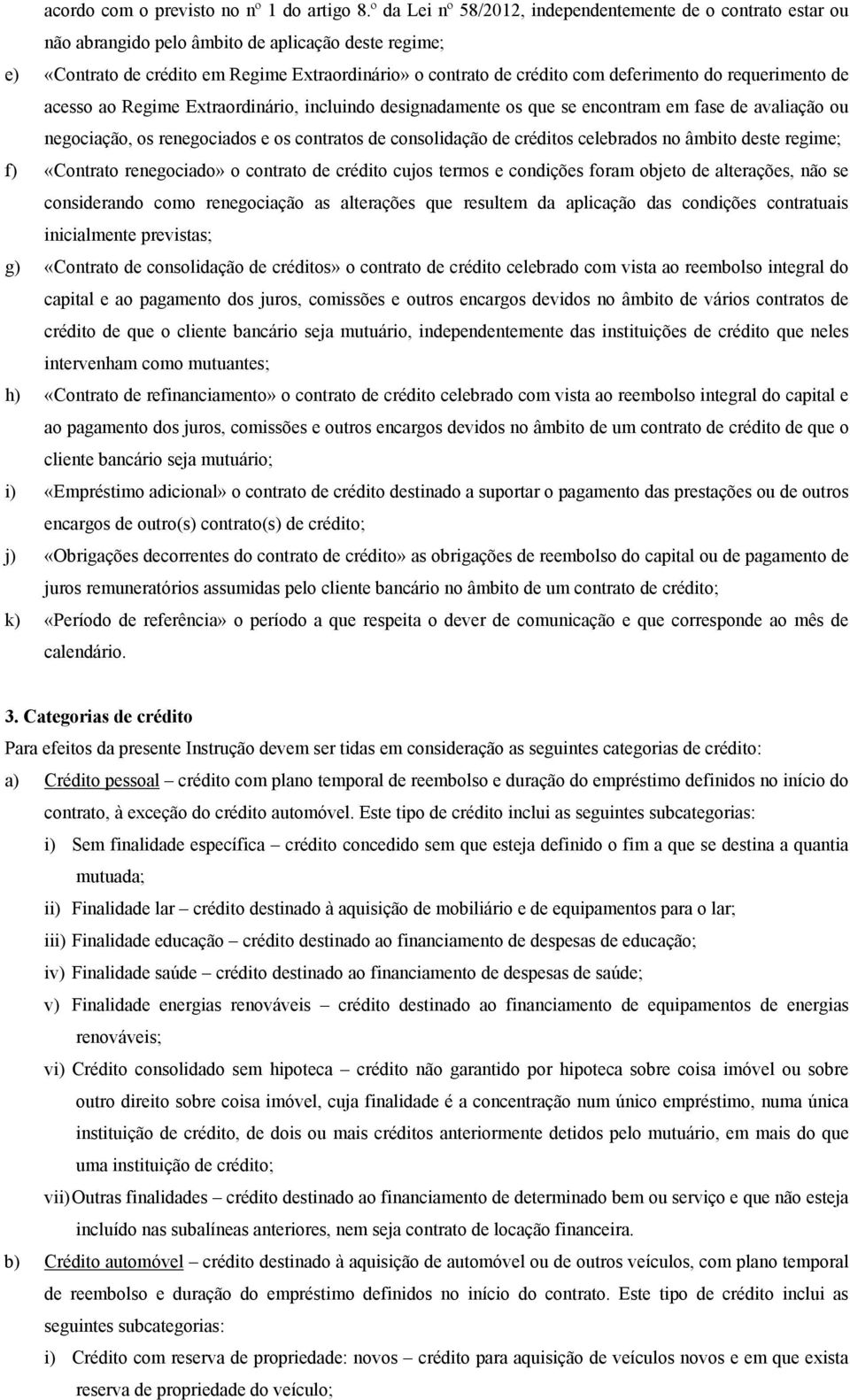 deferimento do requerimento de acesso ao Regime Extraordinário, incluindo designadamente os que se encontram em fase de avaliação ou negociação, os renegociados e os contratos de consolidação de