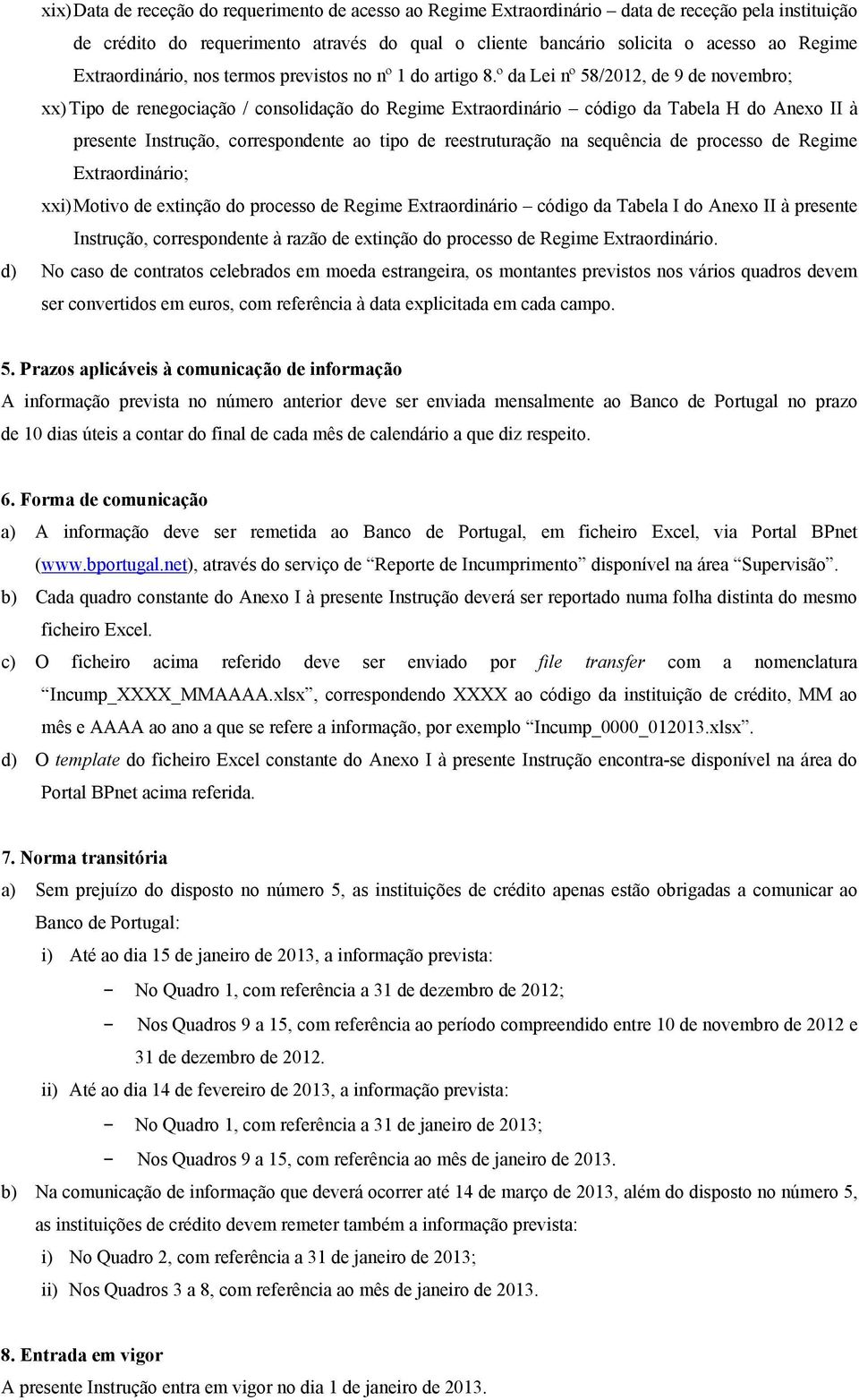 º da Lei nº 58/2012, de 9 de novembro; xx) Tipo de renegociação / consolidação do Regime Extraordinário código da Tabela H do Anexo II à presente Instrução, correspondente ao tipo de reestruturação