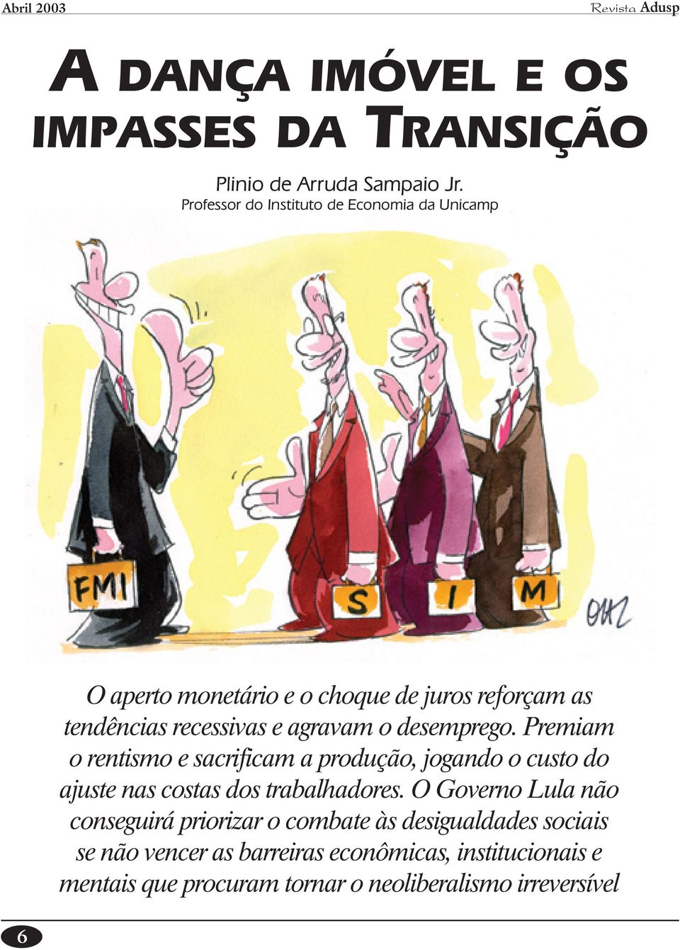 agravam o desemprego. Premiam o rentismo e sacrificam a produção, jogando o custo do ajuste nas costas dos trabalhadores.