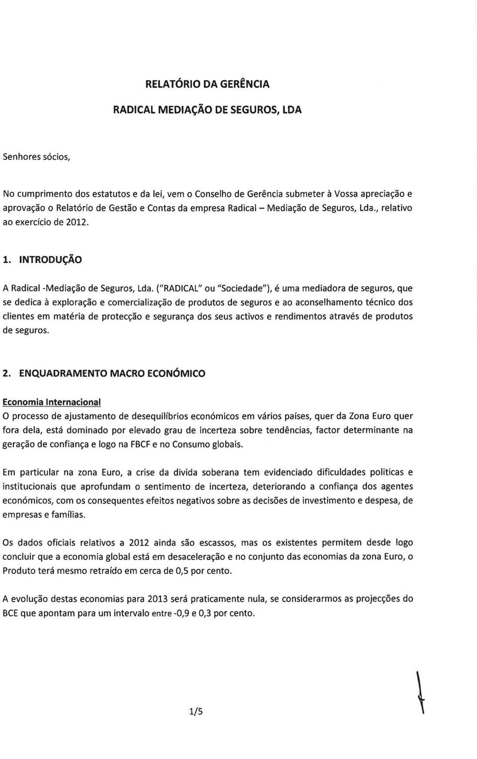 ("RADICAL" ou "Sociedade"), e uma mediadora de seguros, que se dedica a explora~ao e comercializa~ao de produtos de seguros e ao aconselhamento tecnico dos clientes em materia de protec~ao e