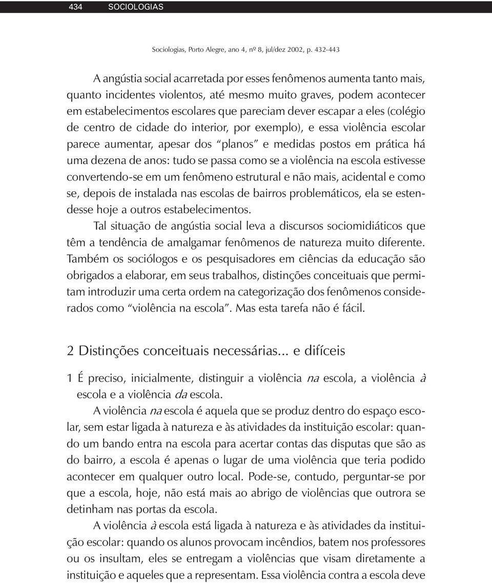 passa como se a violência na escola estivesse convertendo-se em um fenômeno estrutural e não mais, acidental e como se, depois de instalada nas escolas de bairros problemáticos, ela se estendesse