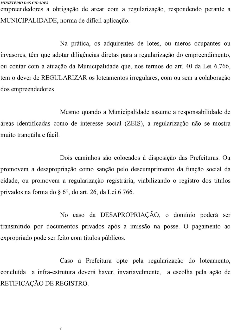 termos do art. 40 da Lei 6.766, tem o dever de REGULARIZAR os loteamentos irregulares, com ou sem a colaboração dos empreendedores.