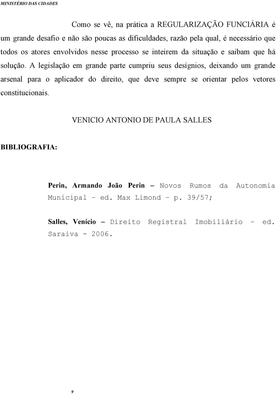 A legislação em grande parte cumpriu seus desígnios, deixando um grande arsenal para o aplicador do direito, que deve sempre se orientar pelos