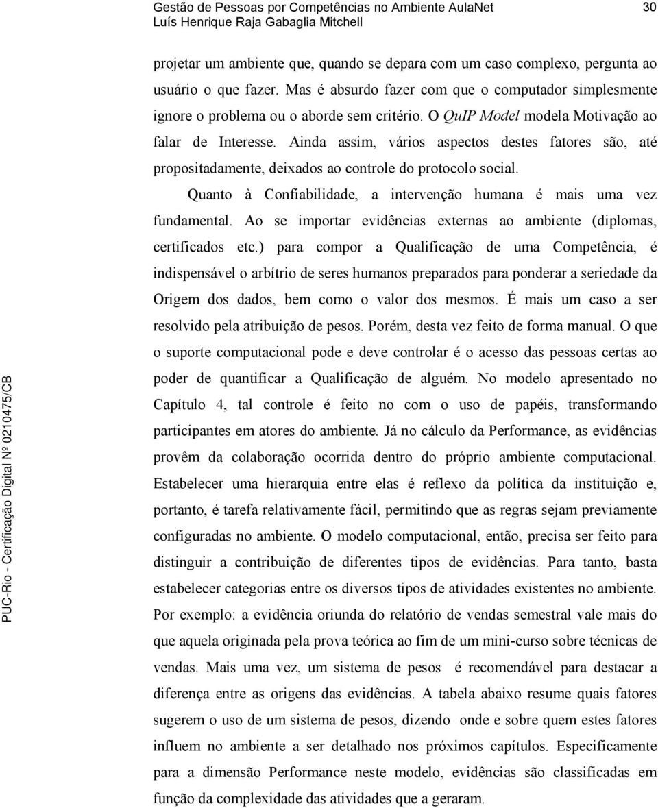 Quanto à Confiabilidade, a intervenção humana é mais uma vez fundamental. Ao se importar evidências externas ao ambiente (diplomas, certificados etc.