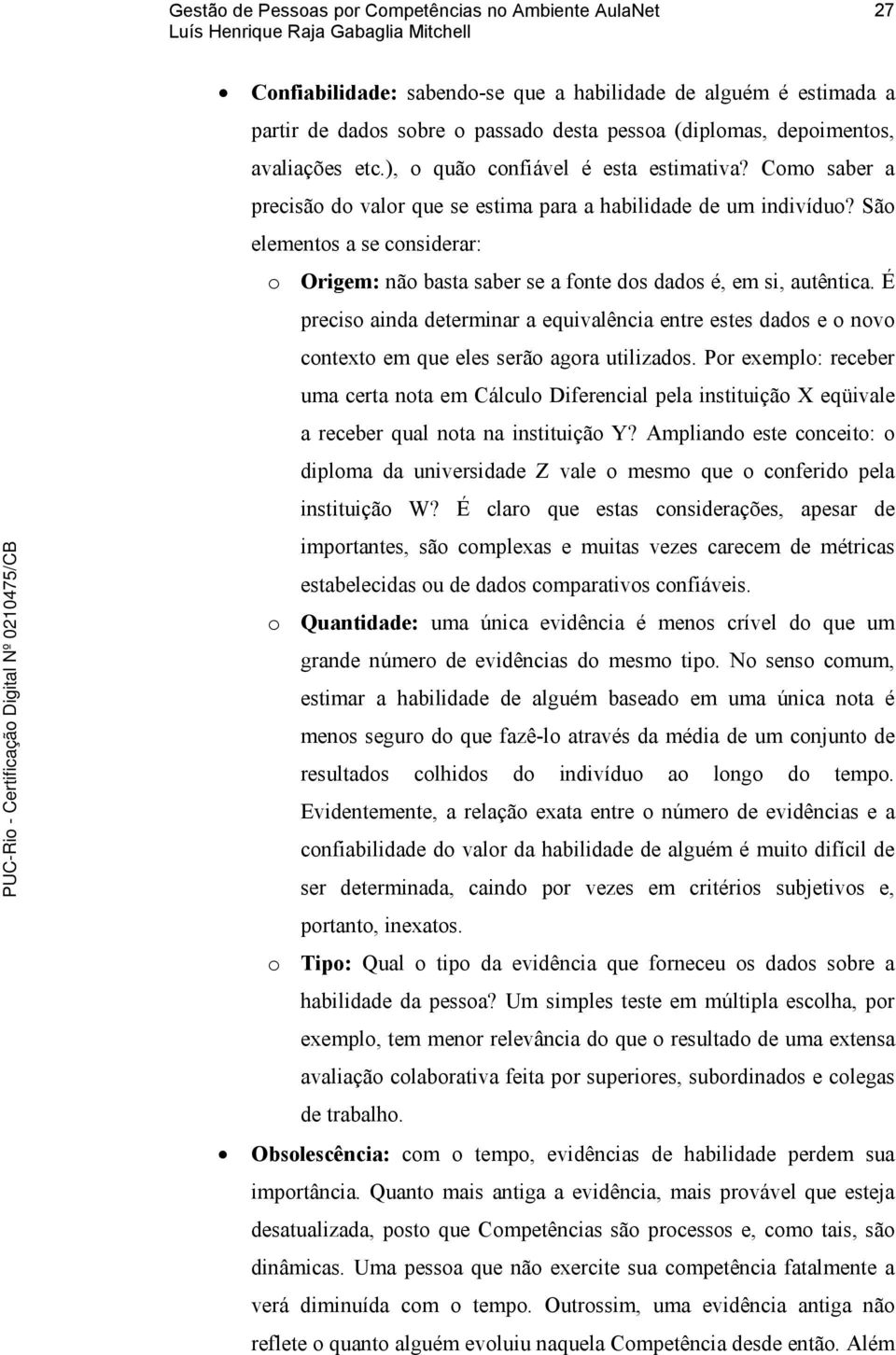 É preciso ainda determinar a equivalência entre estes dados e o novo contexto em que eles serão agora utilizados.