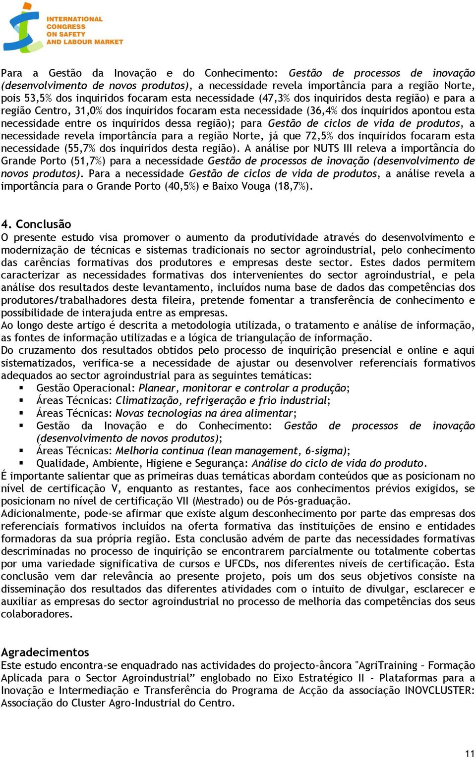 dessa região); para Gestão de ciclos de vida de produtos, a necessidade revela importância para a região Norte, já que 72,5% dos inquiridos focaram esta necessidade (55,7% dos inquiridos desta