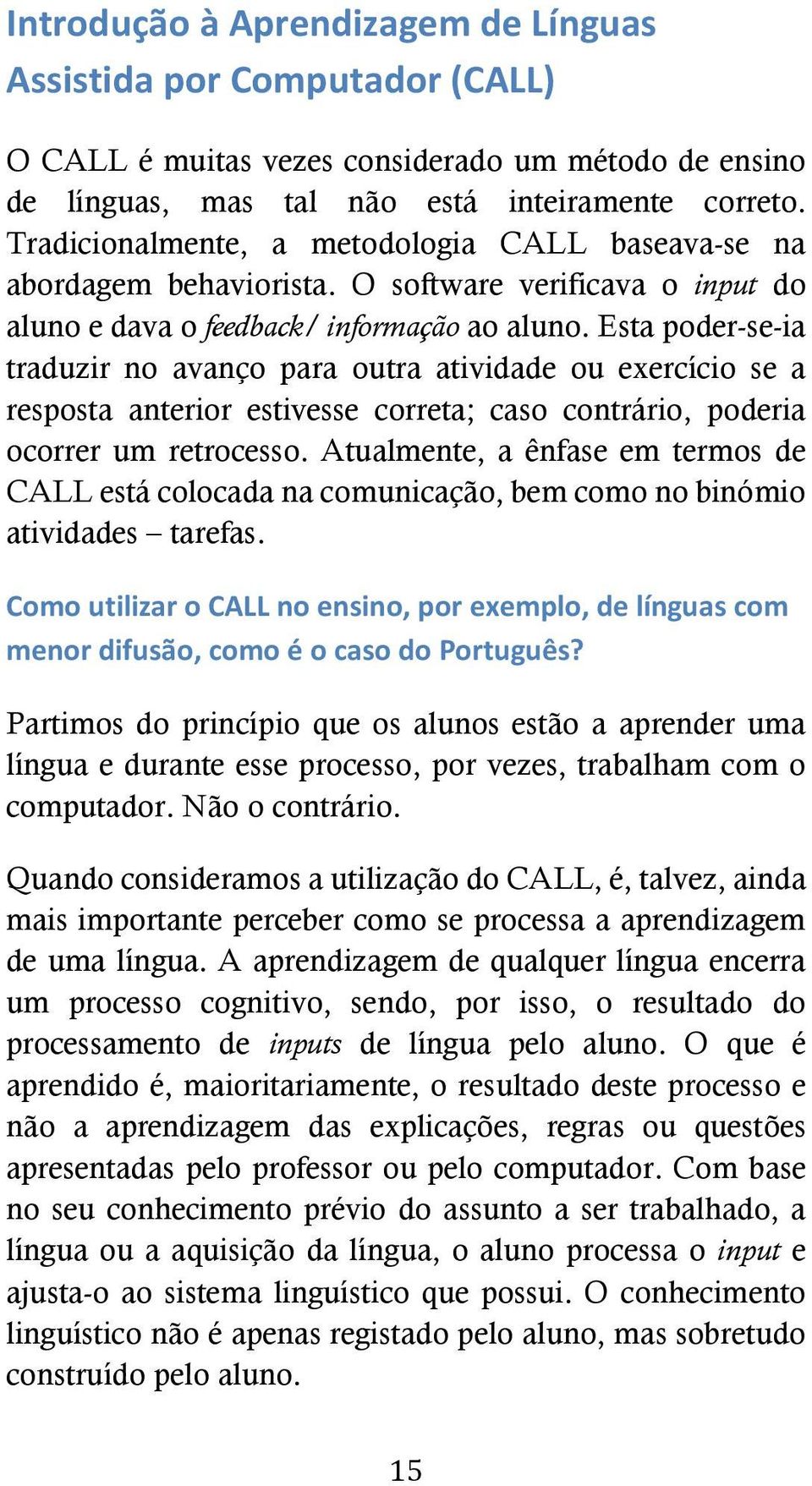 Esta poder-se-ia traduzir no avanço para outra atividade ou exercício se a resposta anterior estivesse correta; caso contrário, poderia ocorrer um retrocesso.