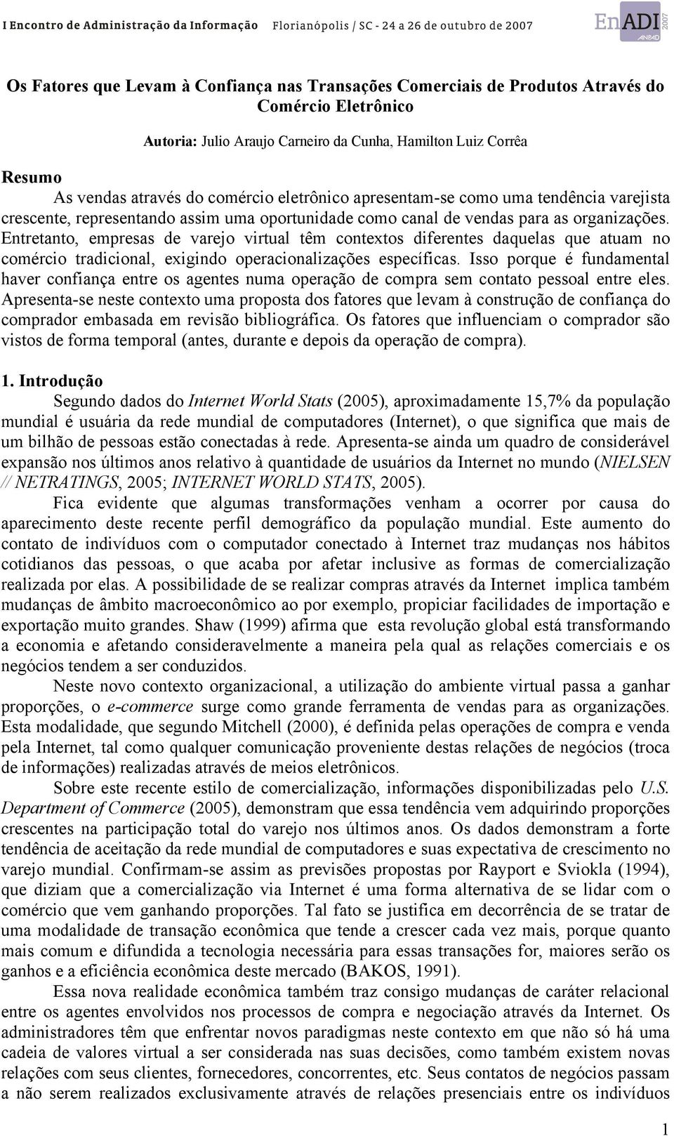 Entretanto, empresas de varejo virtual têm contextos diferentes daquelas que atuam no comércio tradicional, exigindo operacionalizações específicas.