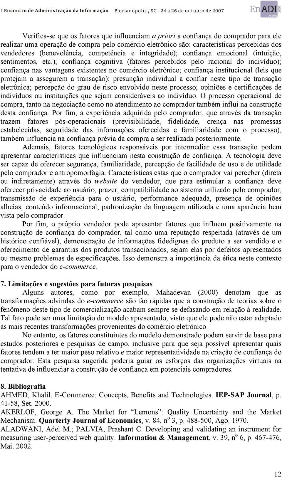 ); confiança cognitiva (fatores percebidos pelo racional do indivíduo); confiança nas vantagens existentes no comércio eletrônico; confiança institucional (leis que protejam a assegurem a transação);