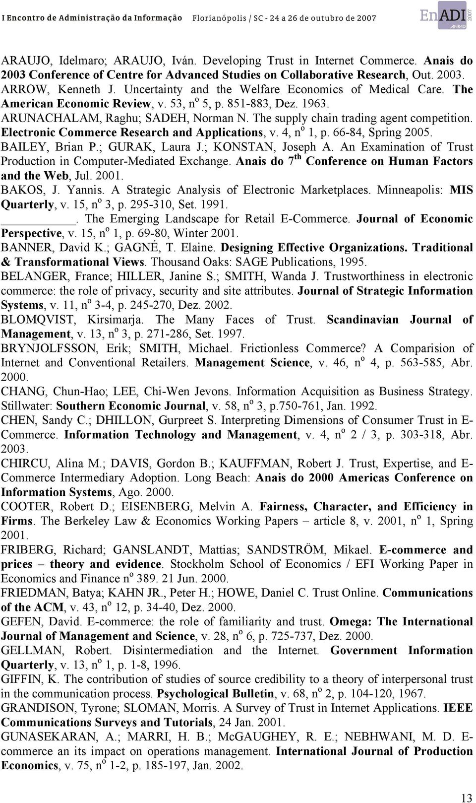 The supply chain trading agent competition. Electronic Commerce Research and Applications, v. 4, n o 1, p. 66-84, Spring 2005. BAILEY, Brian P.; GURAK, Laura J.; KONSTAN, Joseph A.