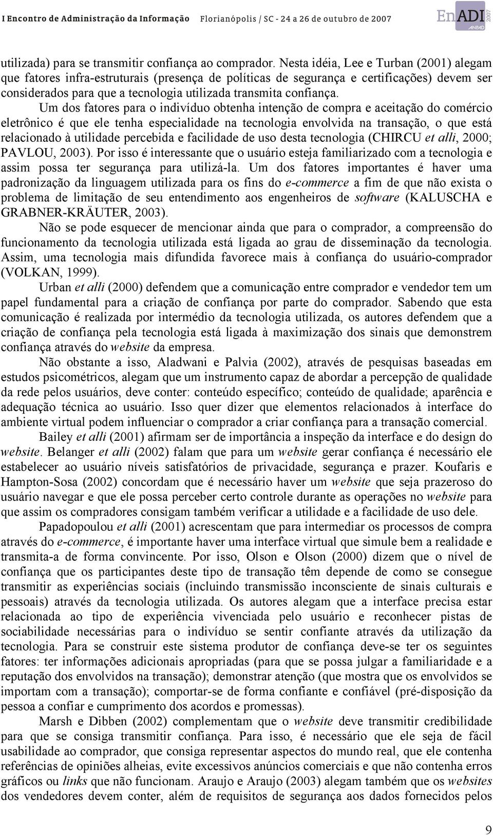 Um dos fatores para o indivíduo obtenha intenção de compra e aceitação do comércio eletrônico é que ele tenha especialidade na tecnologia envolvida na transação, o que está relacionado à utilidade