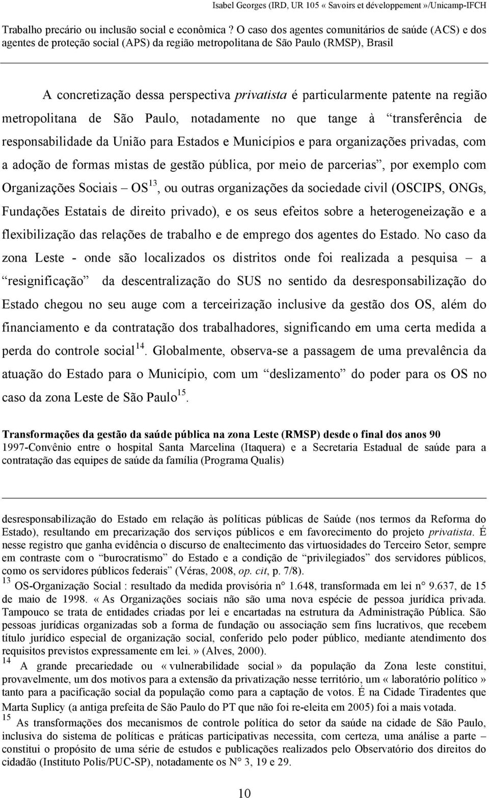 (OSCIPS, ONGs, Fundações Estatais de direito privado), e os seus efeitos sobre a heterogeneização e a flexibilização das relações de trabalho e de emprego dos agentes do Estado.