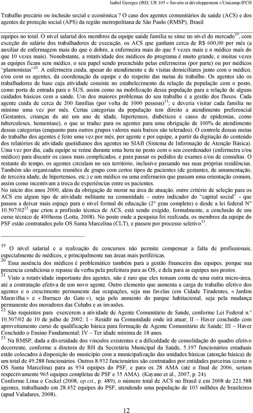 enfermagem mais do que o dobro, a enfermeira mais do que 5 vezes mais e o médico mais do que 10 vezes mais).