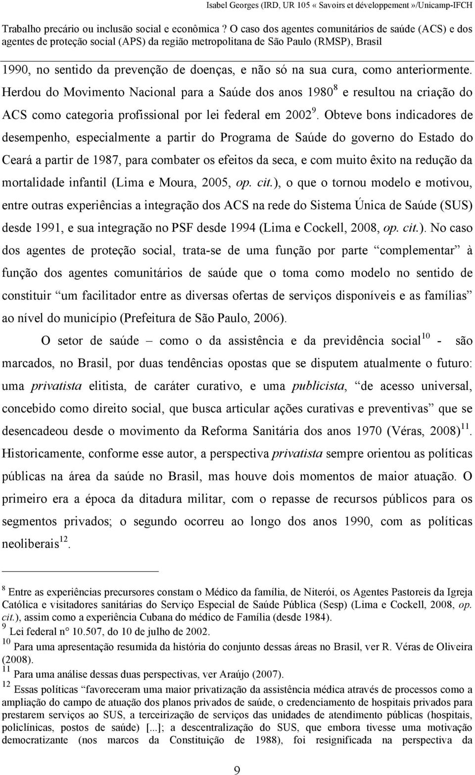 Obteve bons indicadores de desempenho, especialmente a partir do Programa de Saúde do governo do Estado do Ceará a partir de 1987, para combater os efeitos da seca, e com muito êxito na redução da