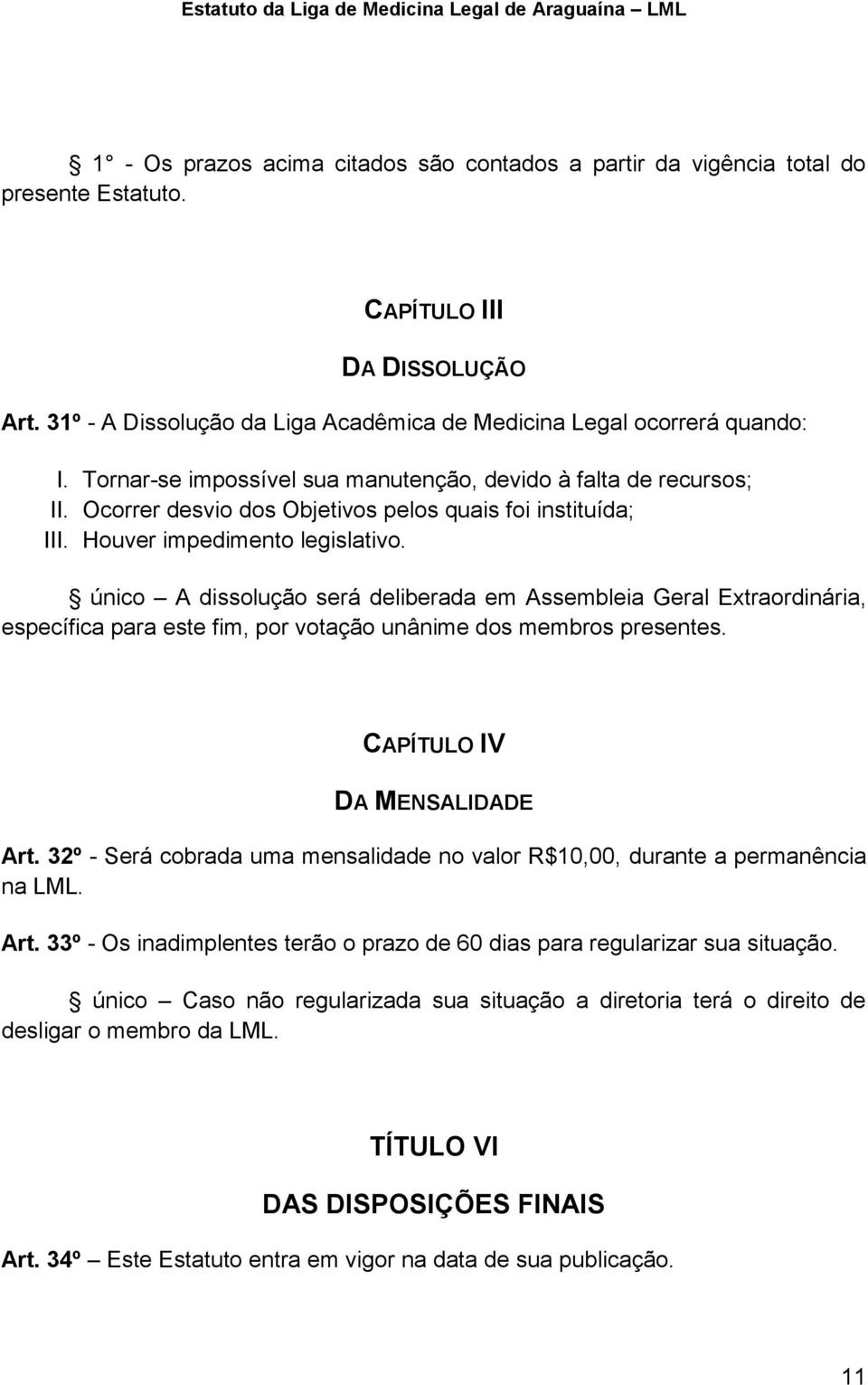 único A dissolução será deliberada em Assembleia Geral Extraordinária, específica para este fim, por votação unânime dos membros presentes. CAPÍTULO IV DA MENSALIDADE Art.