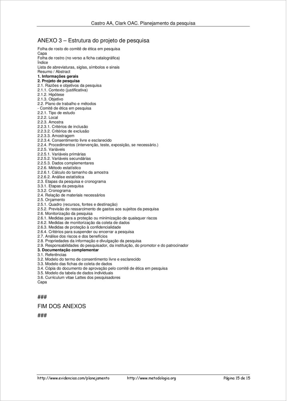 sinais Resum / Abstract 1. Infrmações gerais 2. Prjet de pesquisa 2.1. Razões e bjetivs da pesquisa 2.1.1. Cntext (justificativa) 2.1.2. Hipótese 2.1.3. Objetiv 2.2. Plan de trabalh e métds - Cmitê de ética em pesquisa 2.