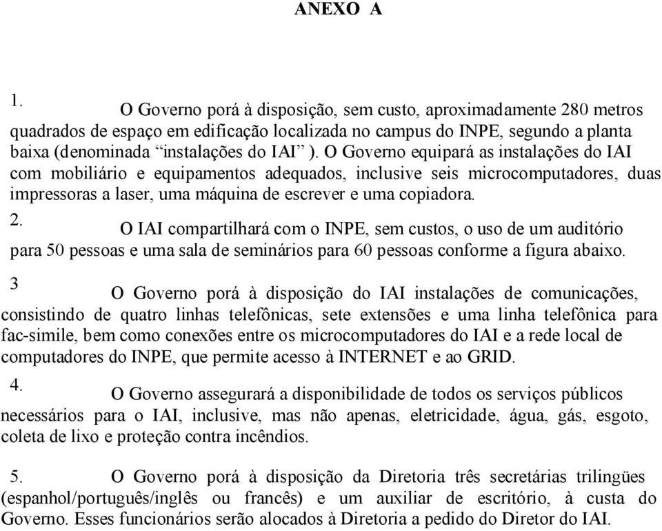 O IAI compartilhará com o INPE, sem custos, o uso de um auditório para 50 pessoas e uma sala de seminários para 60 pessoas conforme a figura abaixo.