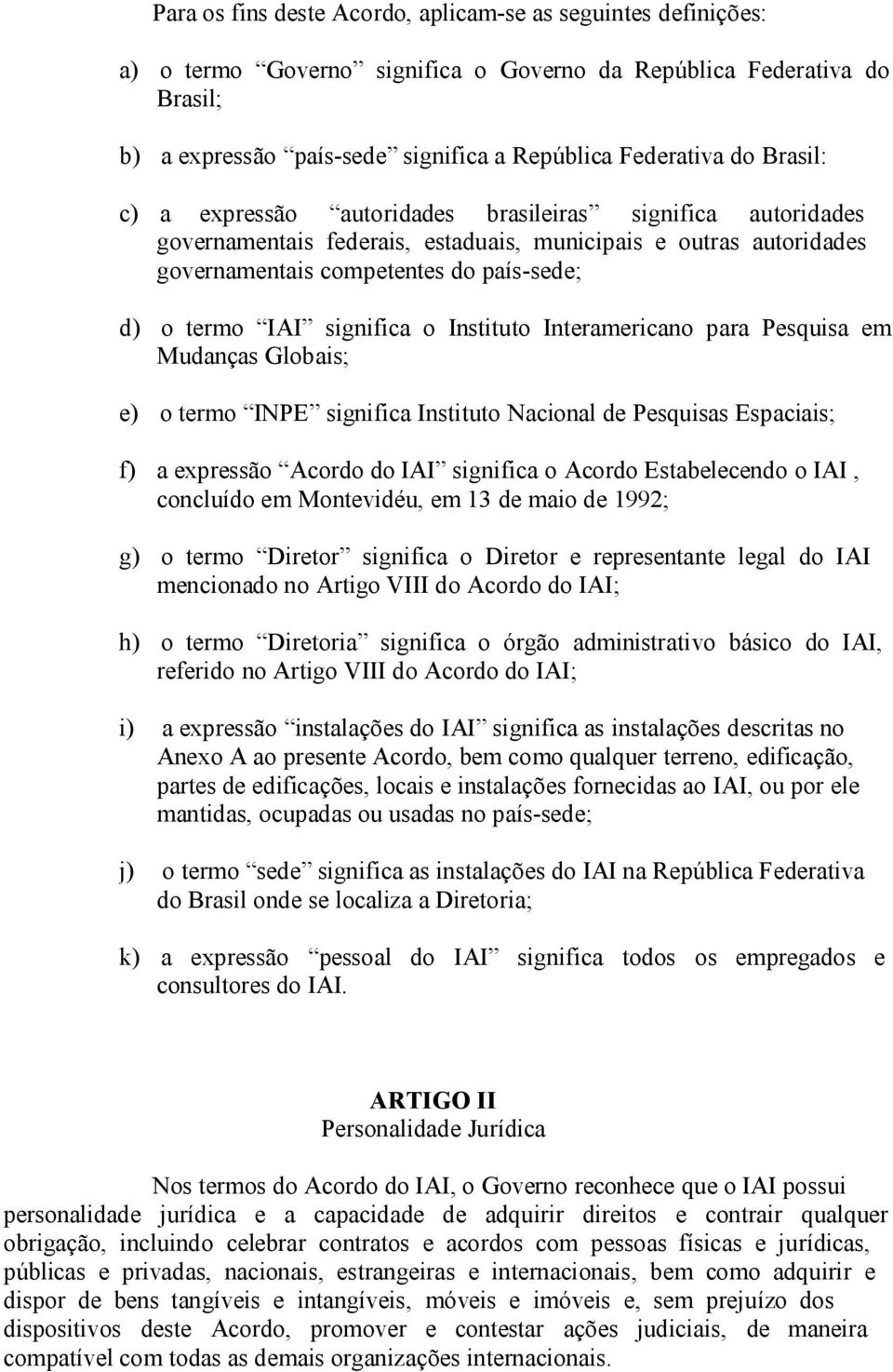 significa o Instituto Interamericano para Pesquisa em Mudanças Globais; e) o termo INPE significa Instituto Nacional de Pesquisas Espaciais; f) a expressão Acordo do IAI significa o Acordo