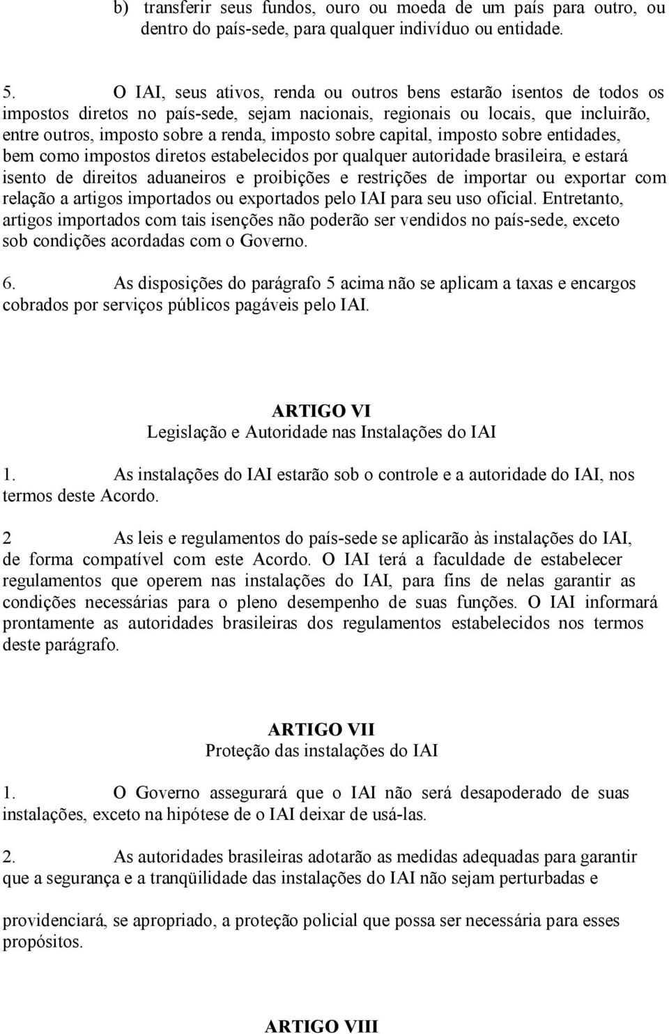 sobre capital, imposto sobre entidades, bem como impostos diretos estabelecidos por qualquer autoridade brasileira, e estará isento de direitos aduaneiros e proibições e restrições de importar ou