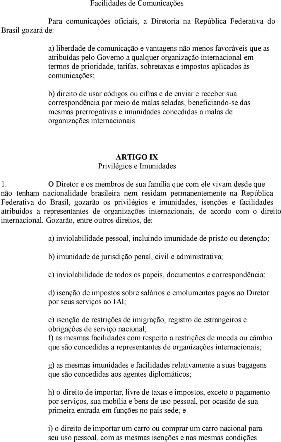 correspondência por meio de malas seladas, beneficiando-se das mesmas prerrogativas e imunidades concedidas a malas de organizações internacionais. ARTIGO IX Privilégios e Imunidades 1.