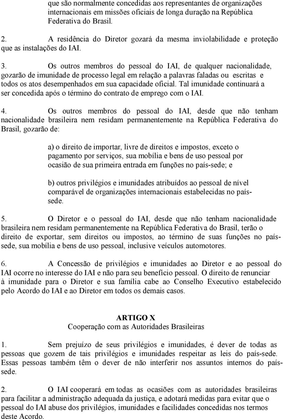 Os outros membros do pessoal do IAI, de qualquer nacionalidade, gozarão de imunidade de processo legal em relação a palavras faladas ou escritas e todos os atos desempenhados em sua capacidade