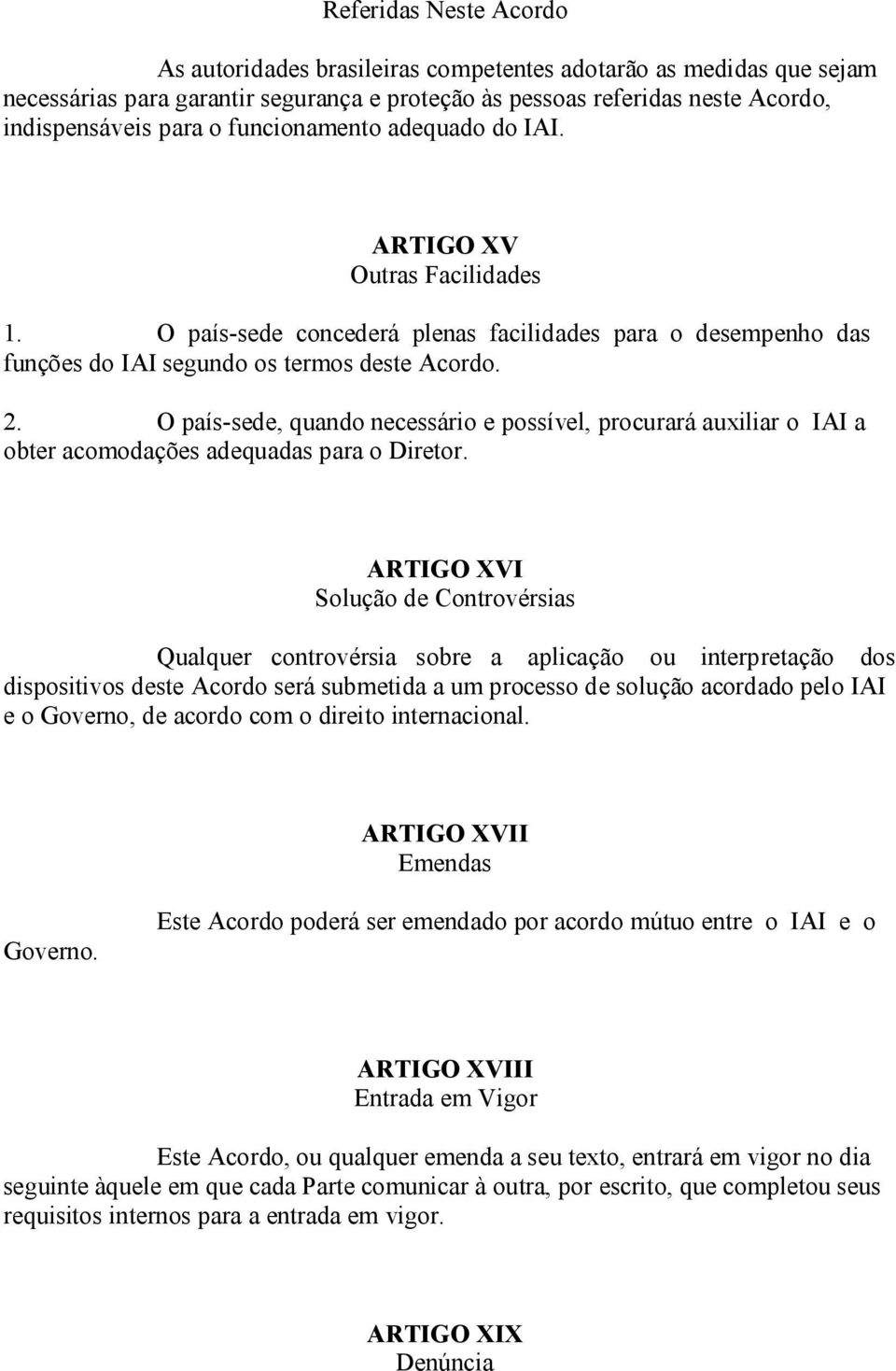 O país-sede, quando necessário e possível, procurará auxiliar o IAI a obter acomodações adequadas para o Diretor.