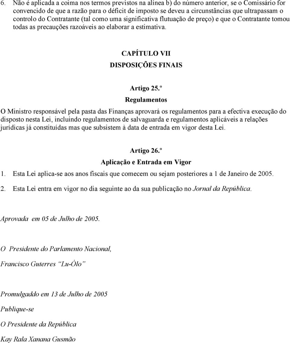 º Regulamentos O Ministro responsável pela pasta das Finanças aprovará os regulamentos para a efectiva execução do disposto nesta Lei, incluindo regulamentos de salvaguarda e regulamentos aplicáveis