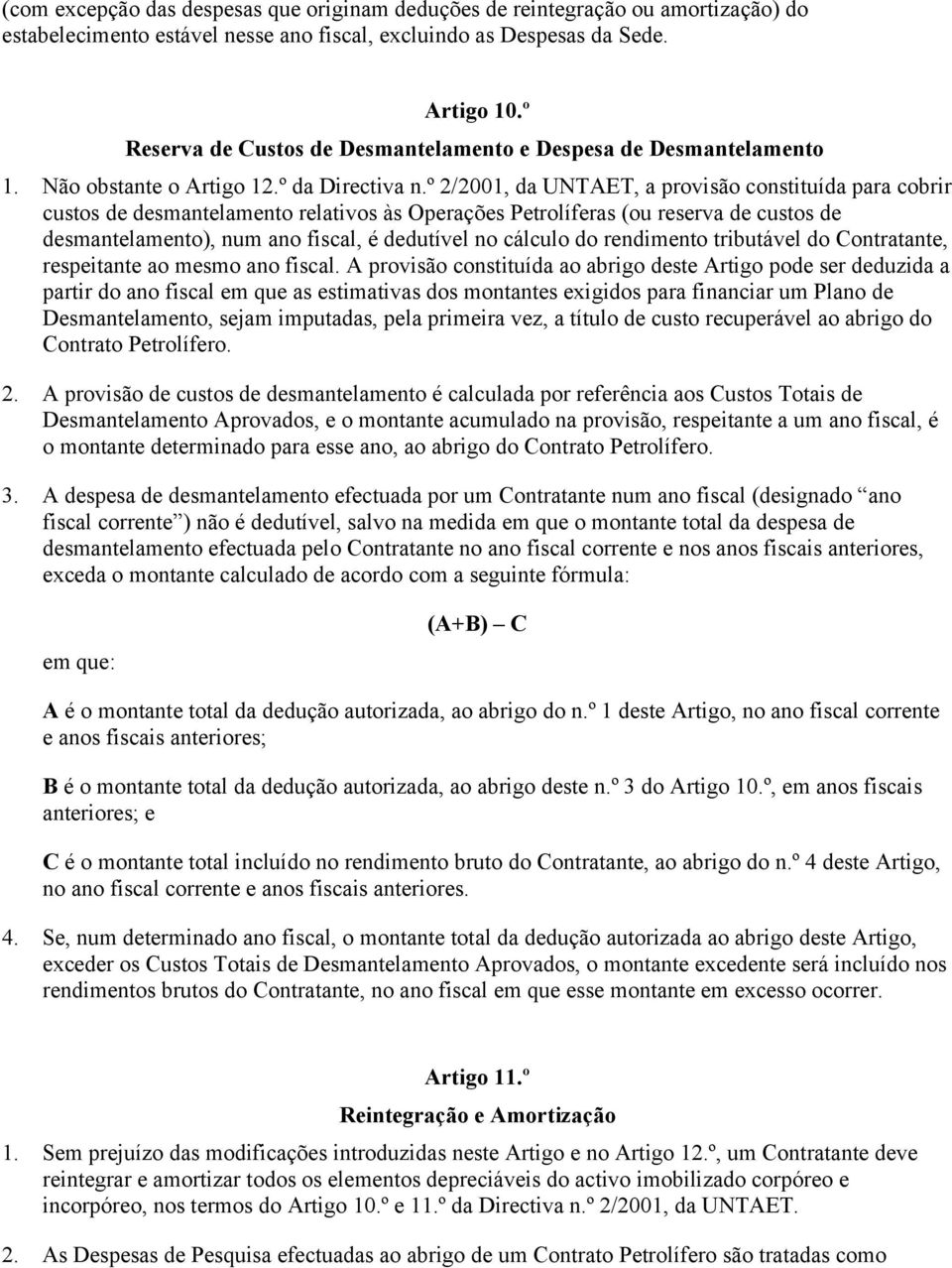 º 2/2001, da UNTAET, a provisão constituída para cobrir custos de desmantelamento relativos às Operações Petrolíferas (ou reserva de custos de desmantelamento), num ano fiscal, é dedutível no cálculo