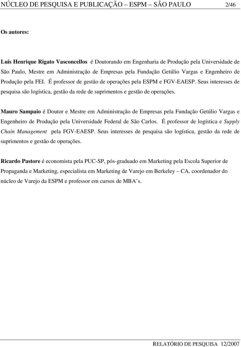 Seus interesses de pesquisa são logística, gestão da rede de suprimentos e gestão de operações.