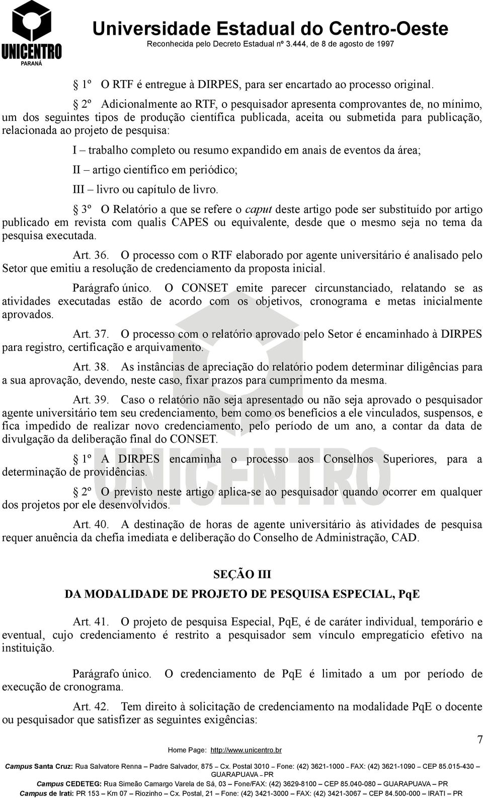 pesquisa: I trabalho completo ou resumo expandido em anais de eventos da área; II artigo científico em periódico; III livro ou capítulo de livro.