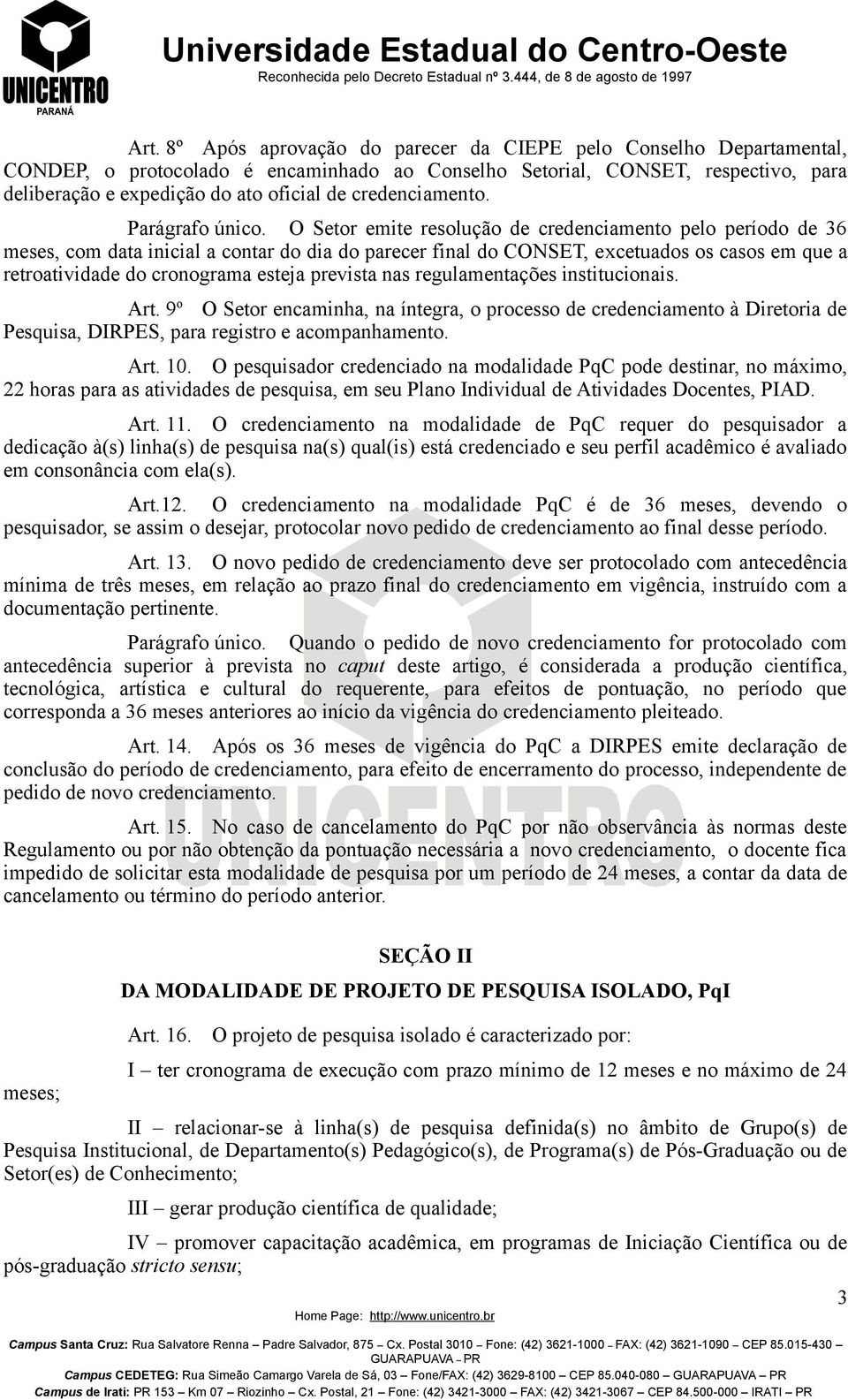 O Setor emite resolução de credenciamento pelo período de 36 meses, com data inicial a contar do dia do parecer final do CONSET, excetuados os casos em que a retroatividade do cronograma esteja