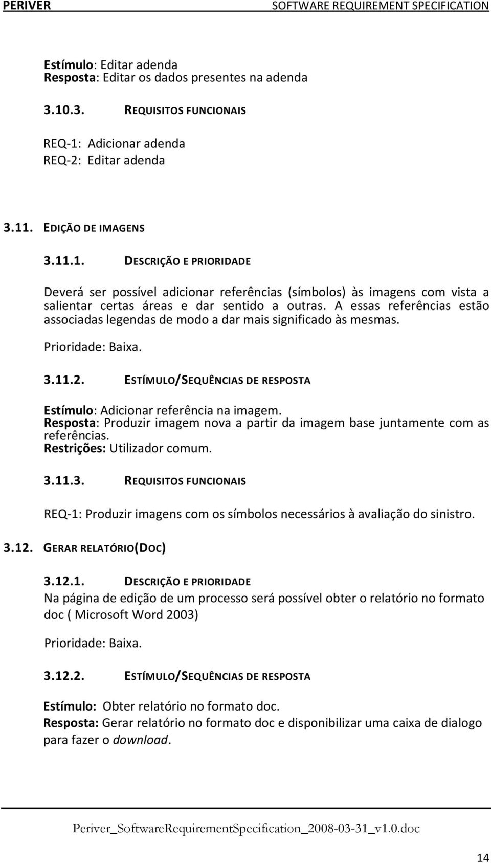 A essas referências estão associadas legendas de modo a dar mais significado às mesmas. Prioridade: Baixa. 3.11.2. ESTÍMULO/SEQUÊNCIAS DE RESPOSTA Estímulo: Adicionar referência na imagem.