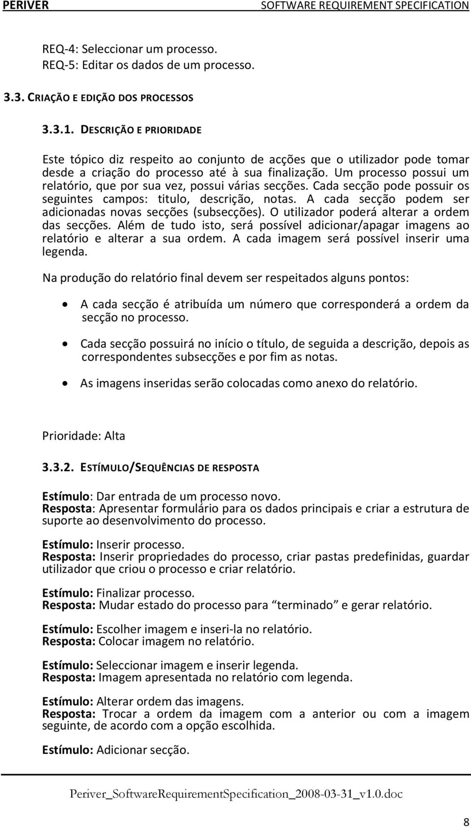 Um processo possui um relatório, que por sua vez, possui várias secções. Cada secção pode possuir os seguintes campos: titulo, descrição, notas.