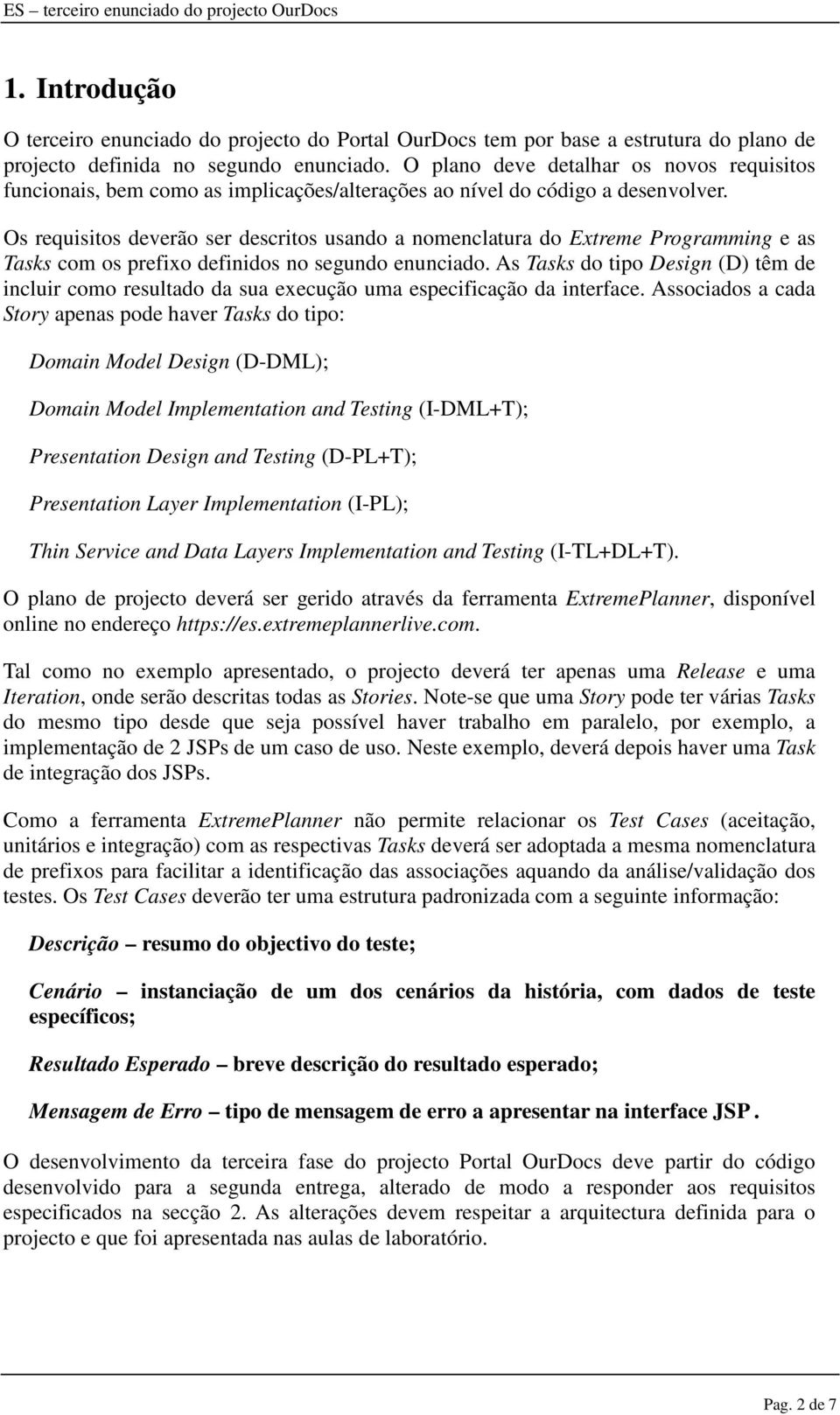 Os requisitos deverão ser descritos usando a nomenclatura do Extreme Programming e as Tasks com os prefixo definidos no segundo enunciado.