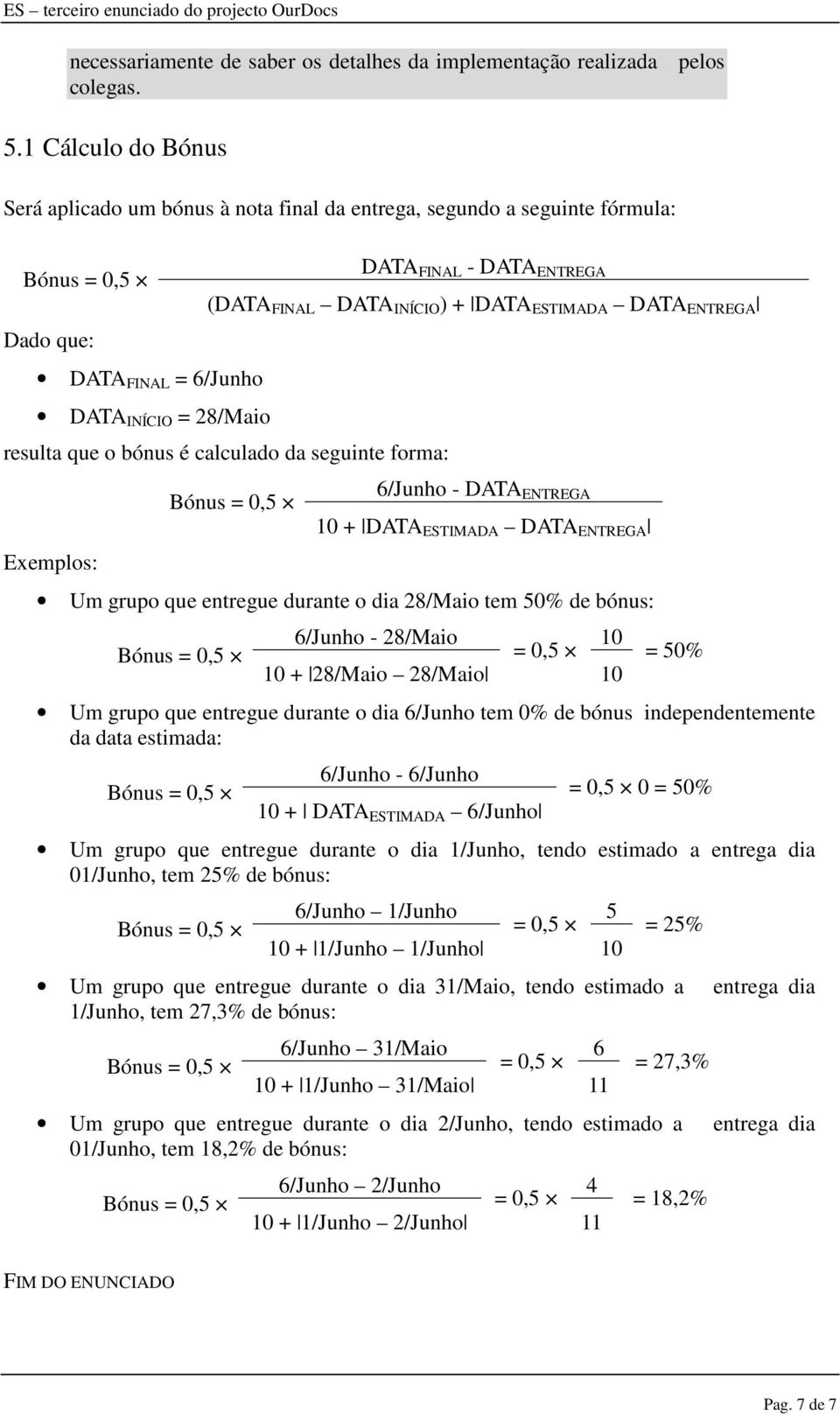 + DATA ESTIMADA DATA ENTREGA resulta que o bónus é calculado da seguinte forma: Exemplos: 6/Junho - DATA ENTREGA 10 + DATA ESTIMADA DATA ENTREGA Um grupo que entregue durante o dia 28/Maio tem 50% de