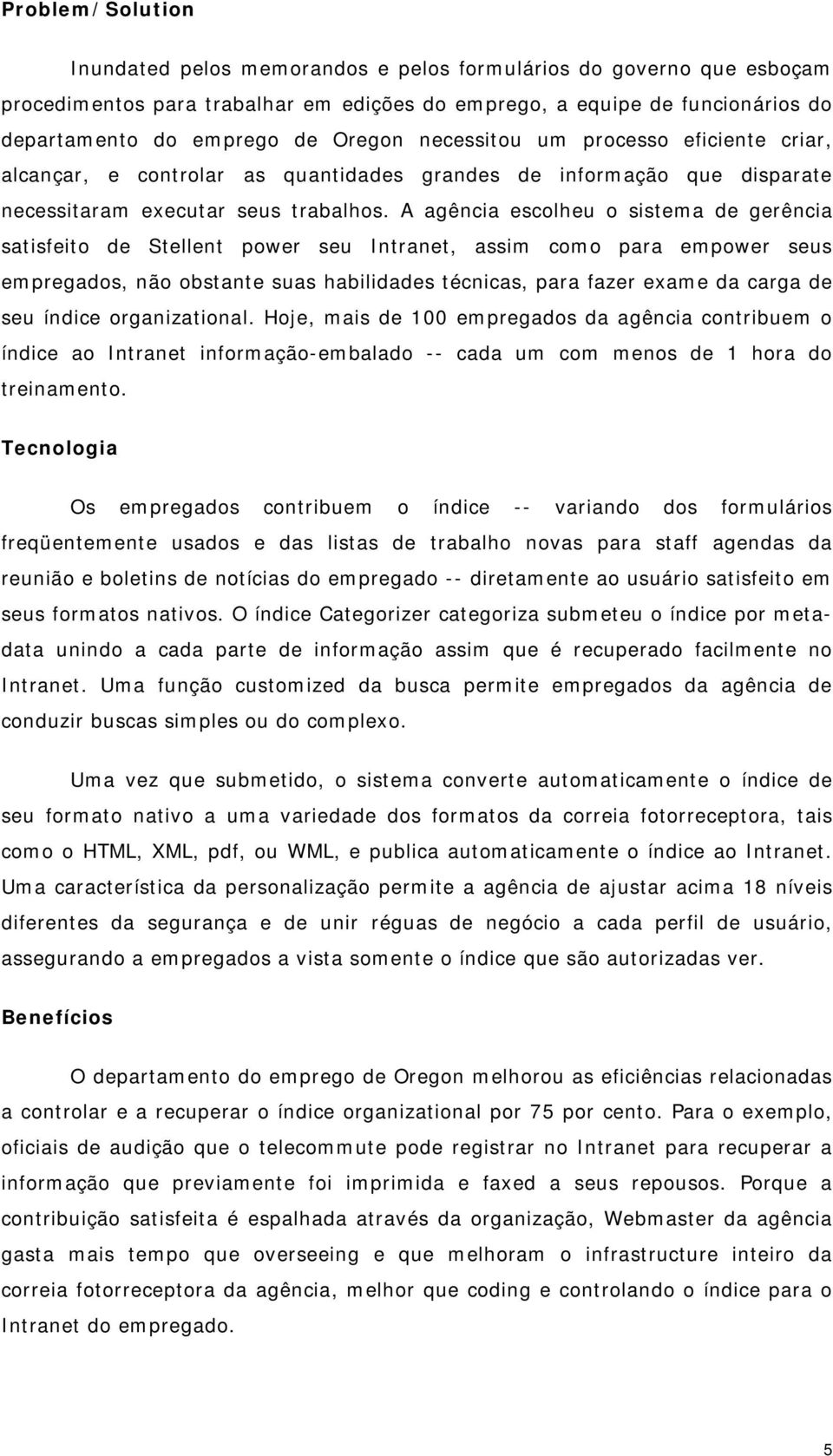 A agência escolheu o sistema de gerência satisfeito de Stellent power seu Intranet, assim como para empower seus empregados, não obstante suas habilidades técnicas, para fazer exame da carga de seu