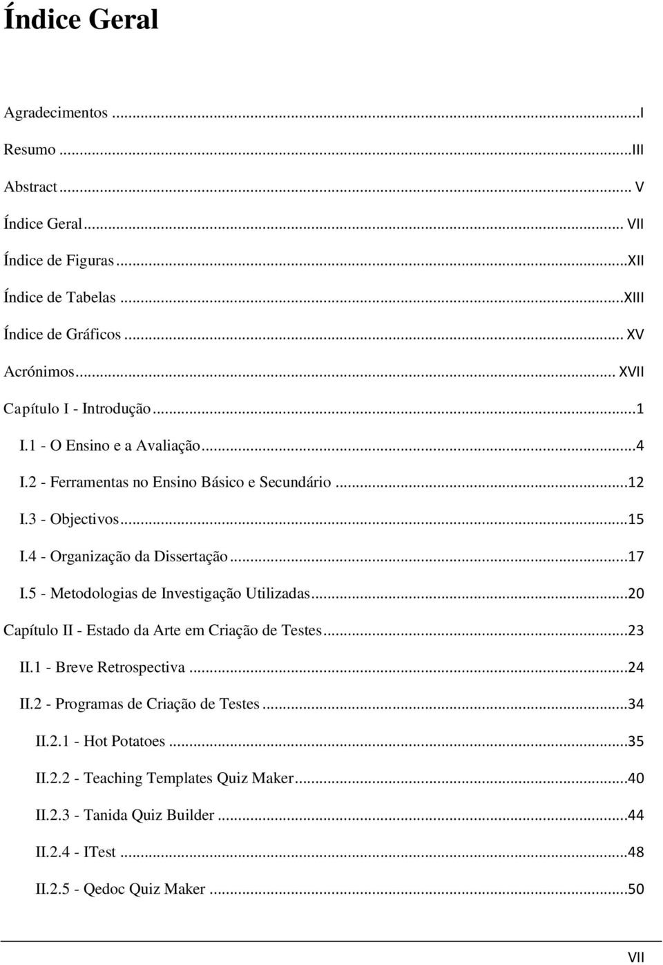 4 - Organização da Dissertação...17 I.5 - Metodologias de Investigação Utilizadas...20 Capítulo II - Estado da Arte em Criação de Testes...23 II.1 - Breve Retrospectiva.