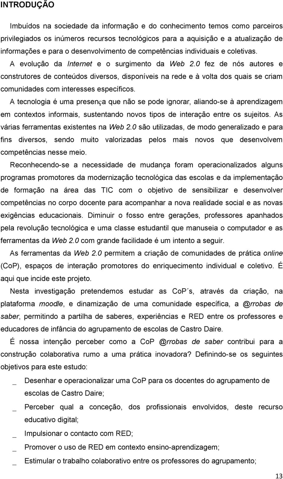 0 fez de nós autores e construtores de conteúdos diversos, disponíveis na rede e à volta dos quais se criam comunidades com interesses específicos.