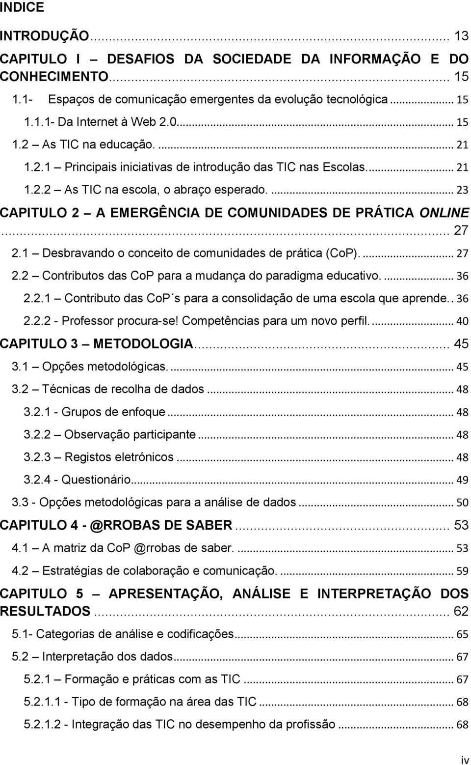 1 Desbravando o conceito de comunidades de prática (CoP).... 27 2.2 Contributos das CoP para a mudança do paradigma educativo.... 36 2.2.1 Contributo das CoP s para a consolidação de uma escola que aprende.