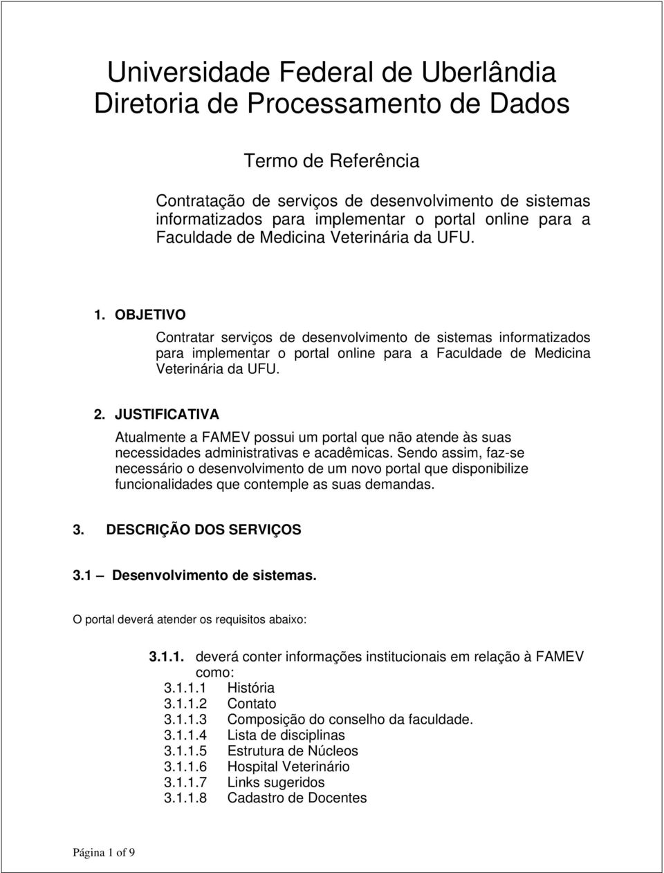 OBJETIVO Contratar serviços de desenvolvimento de sistemas informatizados para implementar o portal online para a Faculdade de Medicina Veterinária da UFU. 2.