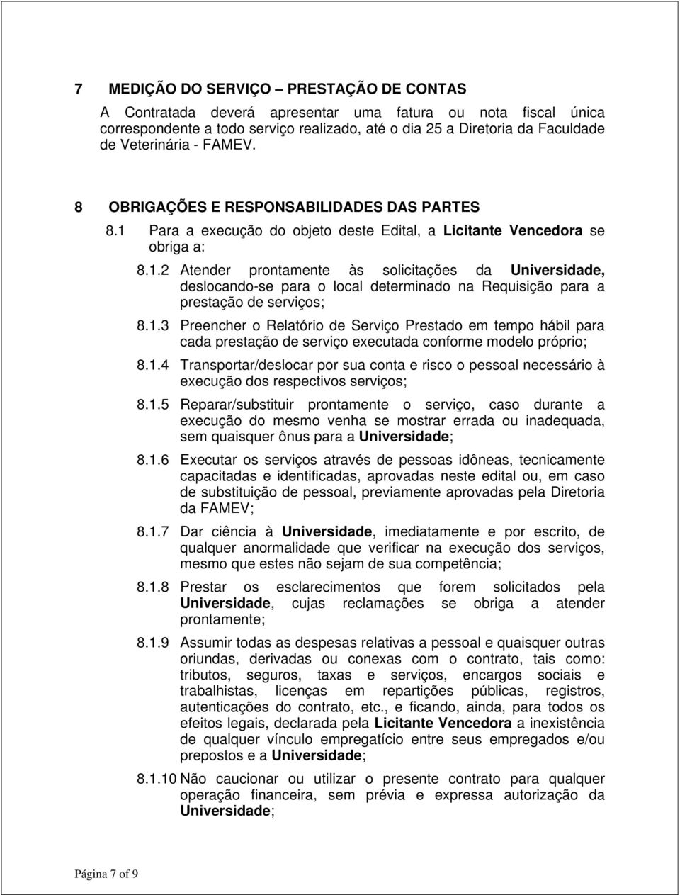 1.3 Preencher o Relatório de Serviço Prestado em tempo hábil para cada prestação de serviço executada conforme modelo próprio; 8.1.4 Transportar/deslocar por sua conta e risco o pessoal necessário à execução dos respectivos serviços; 8.