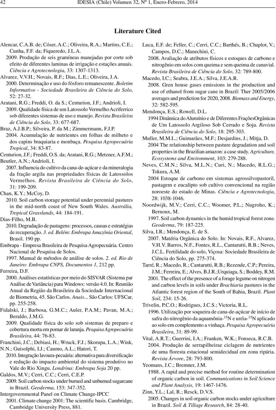 ; Oliveira, J.A. 2000. Determinação e uso do fósforo remanescente. Boletim Informativo - Sociedade Brasileira de Ciência do Solo, 52: 27-32. Aratani, R.G.; Freddi, O. da S.; Centurion, J.F.; Andrioli, I.