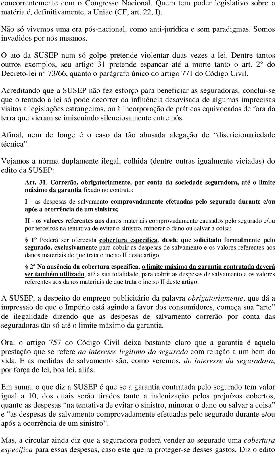 Dentre tantos outros exemplos, seu artigo 31 pretende espancar até a morte tanto o art. 2 do Decreto-lei n 73/66, quanto o parágrafo único do artigo 771 do Código Civil.