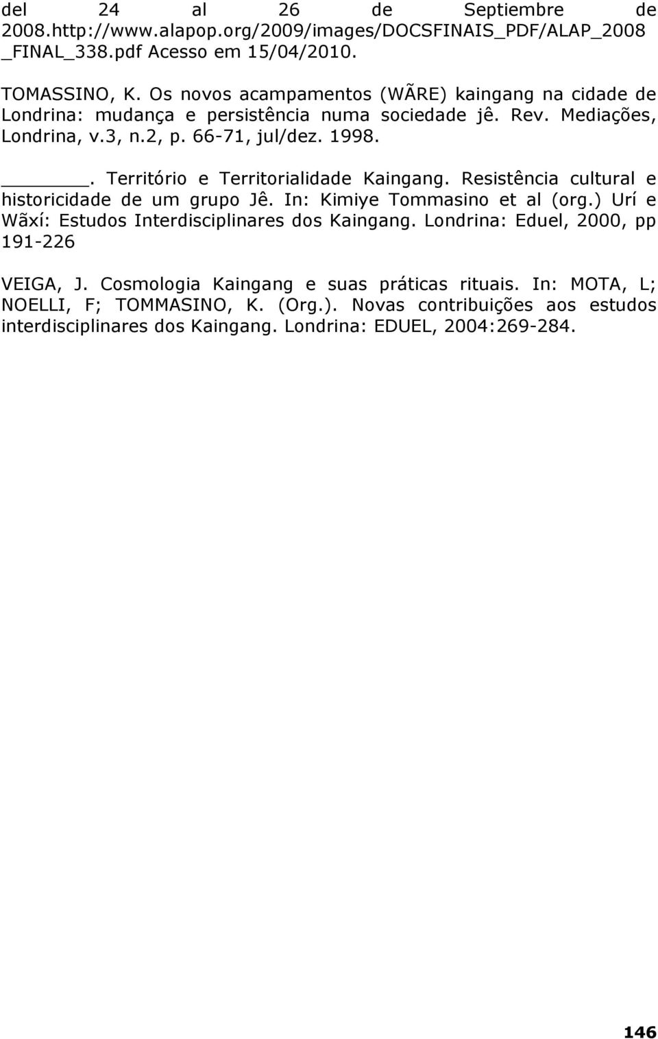 . Território e Territorialidade Kaingang. Resistência cultural e historicidade de um grupo Jê. In: Kimiye Tommasino et al (org.) Urí e Wãxí: Estudos Interdisciplinares dos Kaingang.