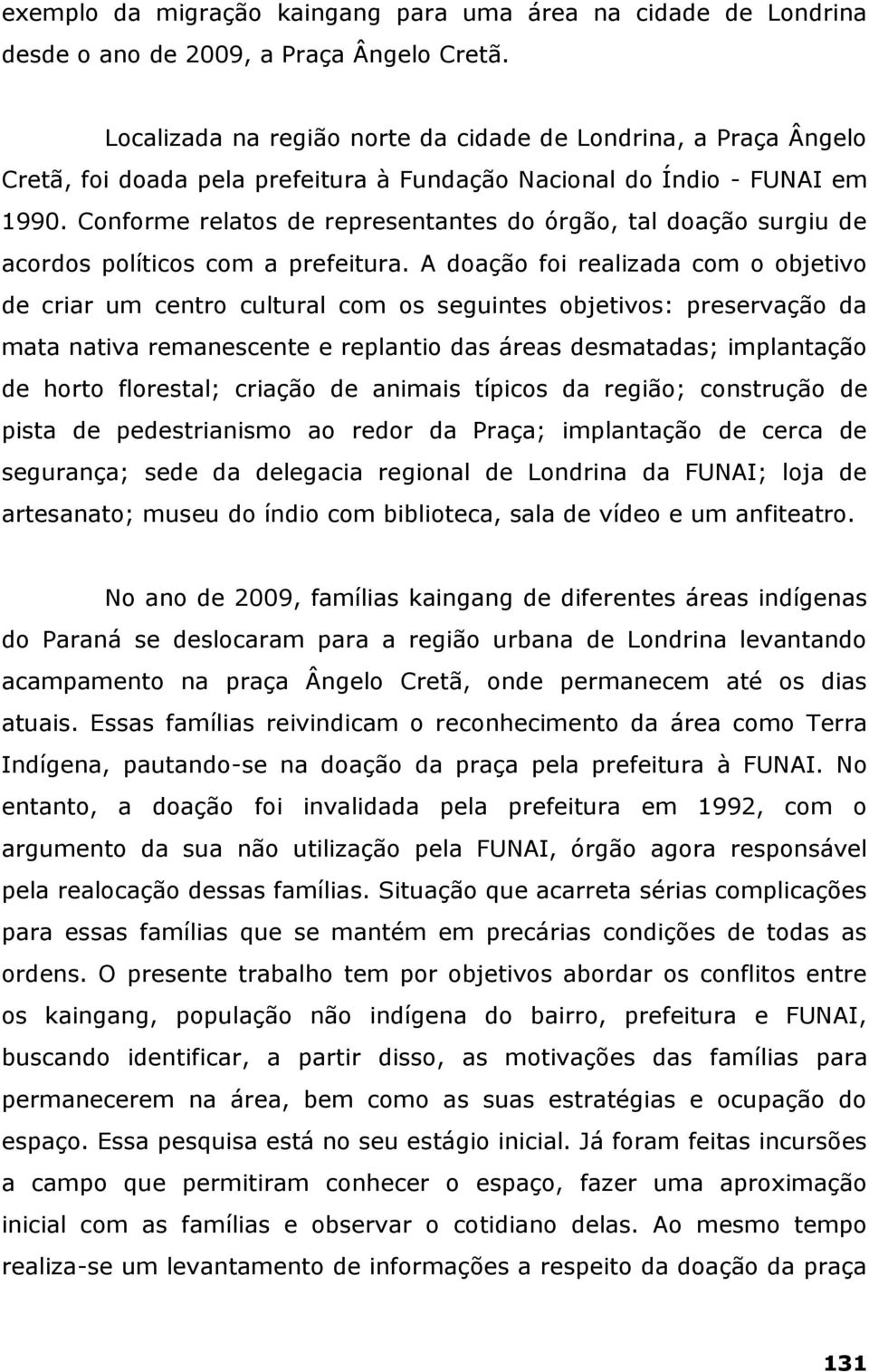 Conforme relatos de representantes do órgão, tal doação surgiu de acordos políticos com a prefeitura.