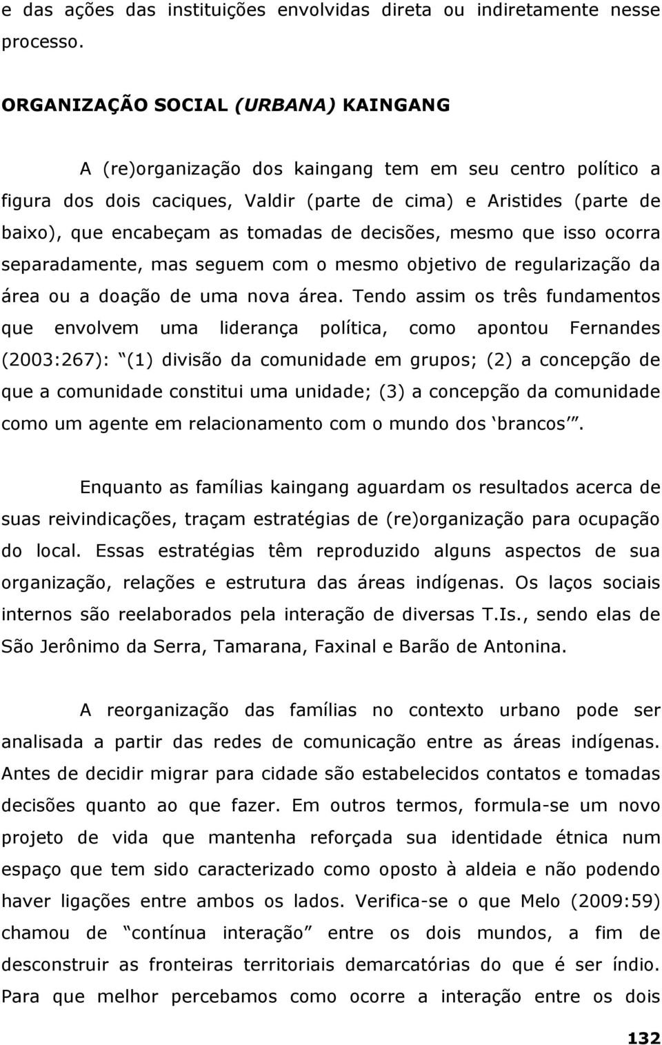 tomadas de decisões, mesmo que isso ocorra separadamente, mas seguem com o mesmo objetivo de regularização da área ou a doação de uma nova área.