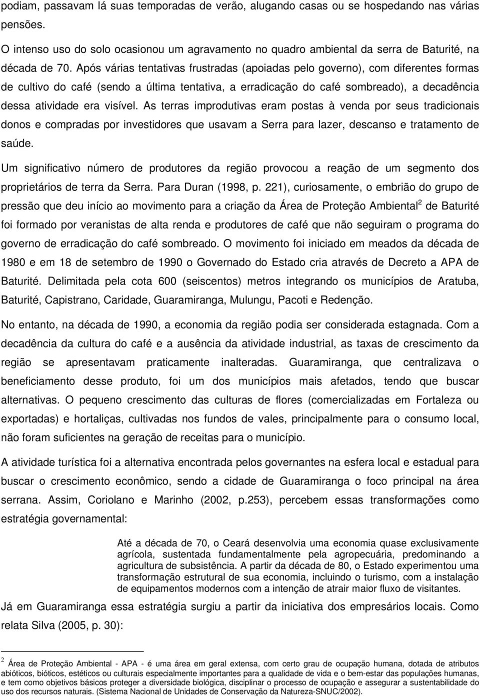 Após várias tentativas frustradas (apoiadas pelo governo), com diferentes formas de cultivo do café (sendo a última tentativa, a erradicação do café sombreado), a decadência dessa atividade era