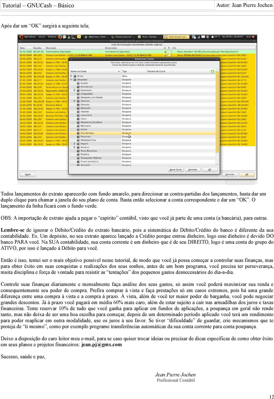 OBS: A importação de extrato ajuda a pegar o espírito contábil, visto que você já parte de uma conta (a bancária), para outras.