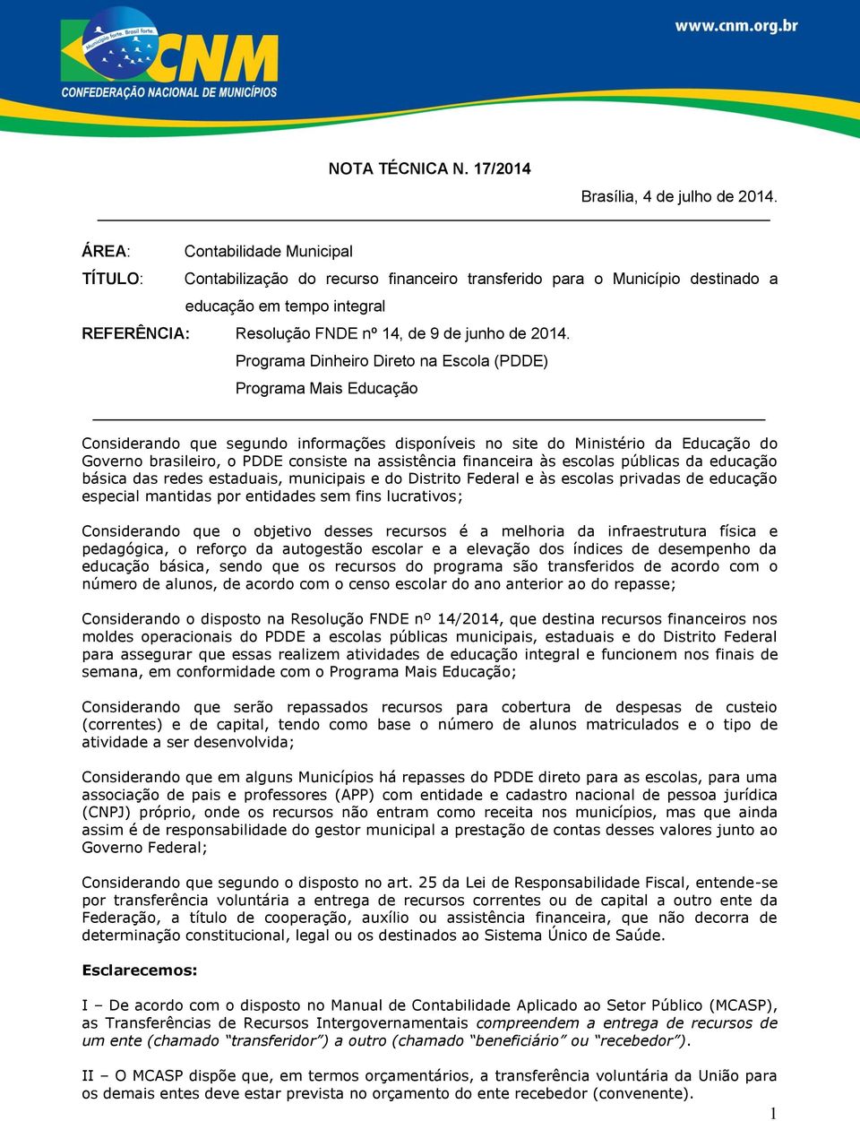 Programa Dinheiro Direto na Escola (PDDE) Programa Mais Educação Considerando que segundo informações disponíveis no site do Ministério da Educação do Governo brasileiro, o PDDE consiste na