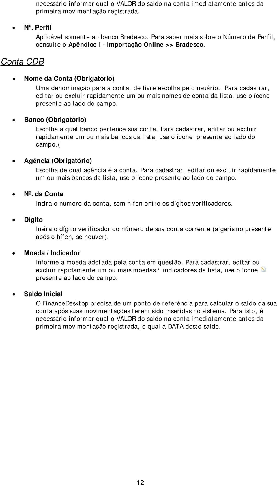 Para cadastrar, editar u excluir rapidamente um u mais nmes de cnta da lista, use ícne presente a lad d camp. Banc (Obrigatóri) Esclha a qual banc pertence sua cnta.